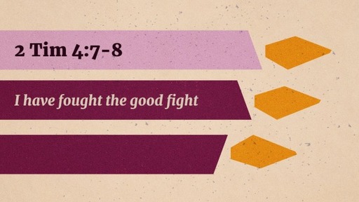 2 Tim 4:7 I have fought the good fight