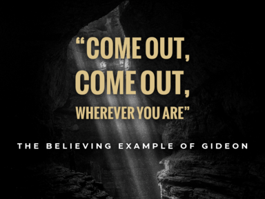 2020-08-23 "Come Out, Come Out, Wherever You Are" - The Believing Example of Gideon - Terry Curry