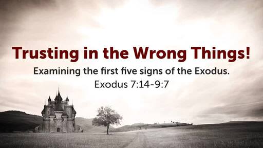 (Exodus 7:14-9:7) Trusting in the Wrong Things!