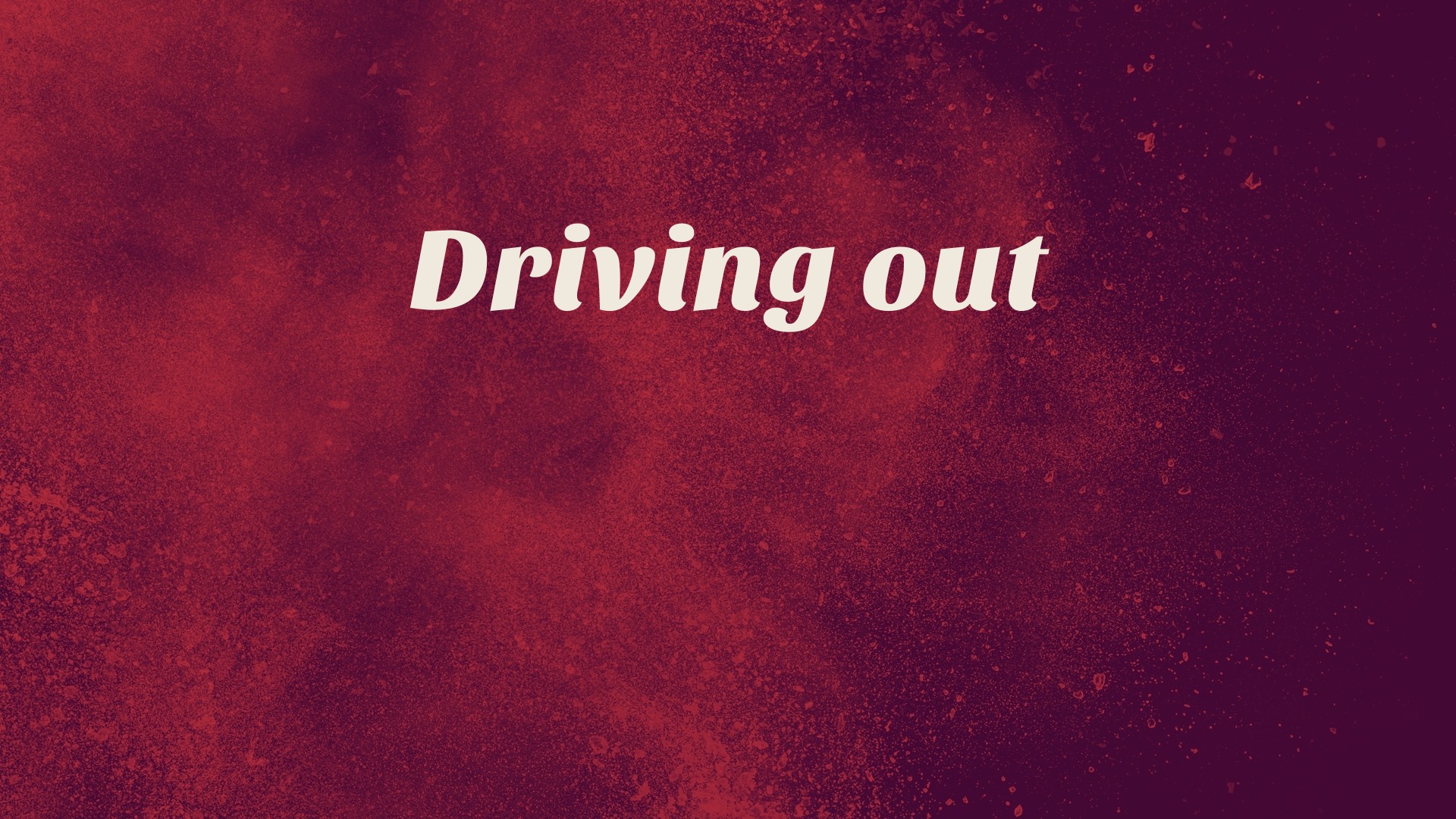 Driving out