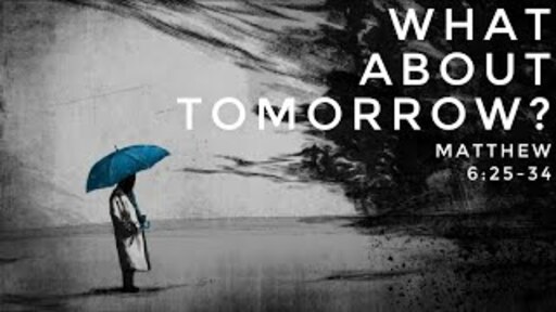 What About Tomorrow? | Matthew 6:25-34