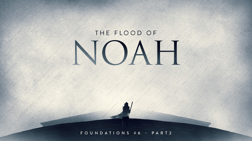 Foundations #6: The Flood of Noah (Part 2)