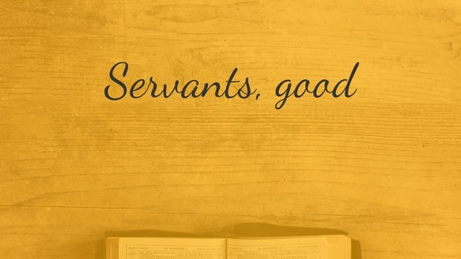Servants, good