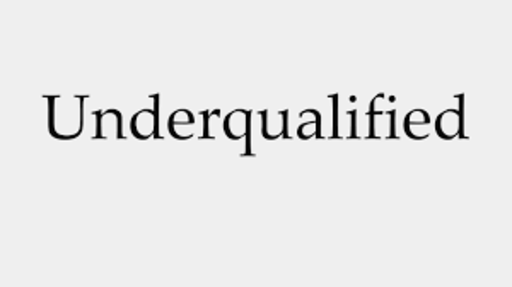 "Underqualified"