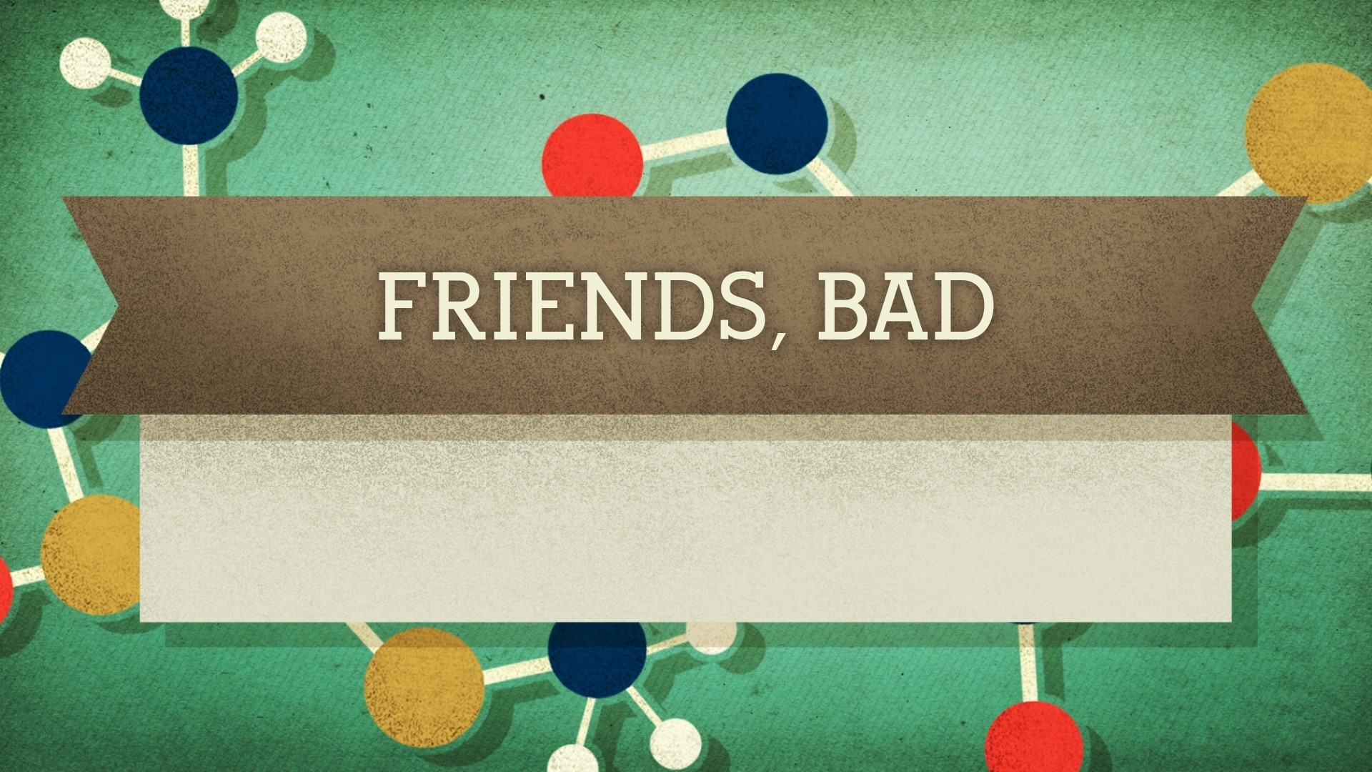 Friends, bad