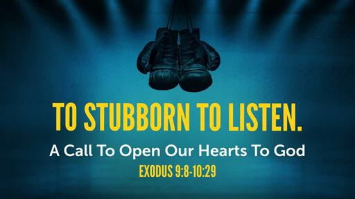 (Exodus 9:8-10:29) To Stubborn to Listen.