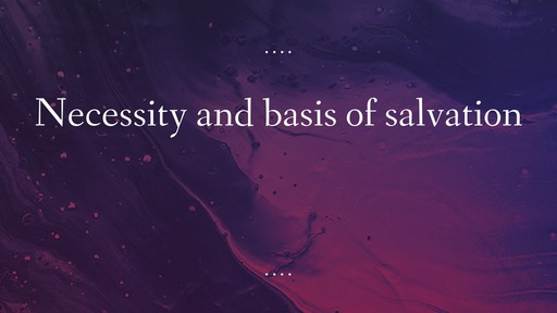 Necessity and basis of salvation