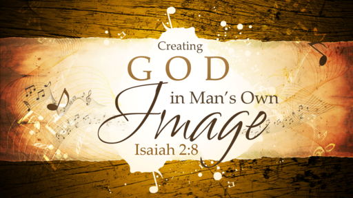 2018-01-28 PM (TM) - Isaiah #7 - Creating God in Man's Own Image (Isa. 2:8)