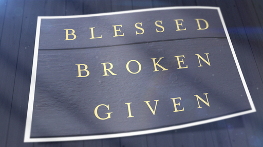 Blessed, Broken and Given
