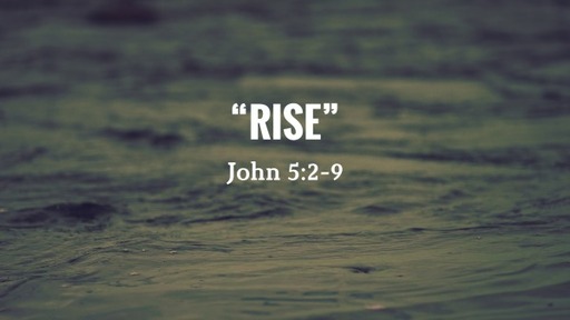 "Rise"John 5:2-9