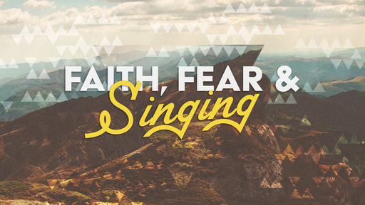 Faith, Fear and Singing