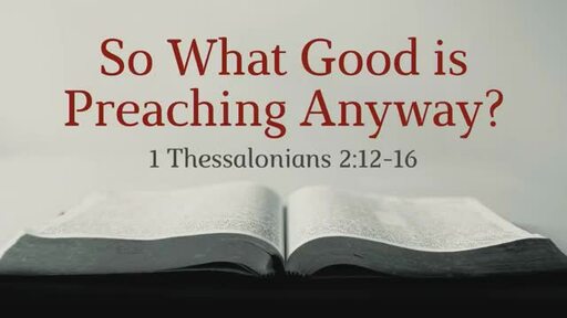 So What Good Is Preaching Anyway?