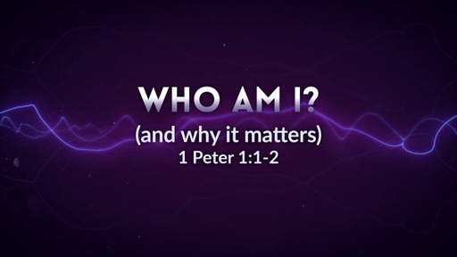 Who Am I (1 Peter 1:1-2)