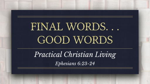 09202020 Eph 6:23-24 Final Words - Good Words