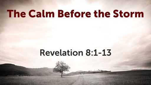 The Calm Before the Storm (Revelation 8:1-13)