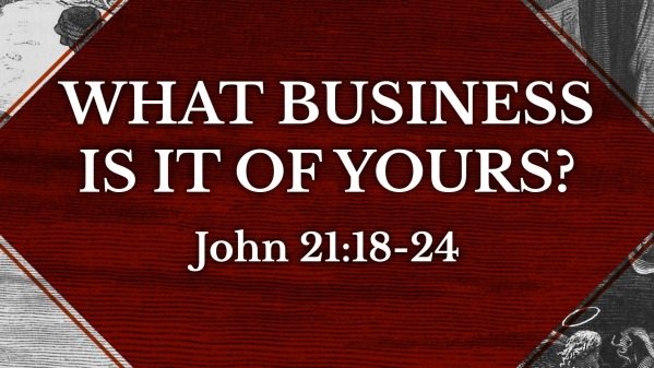 What Business Is It Of Yours? John 21.18-24 - Logos Sermons