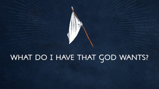 What Do I Have That God Wants?