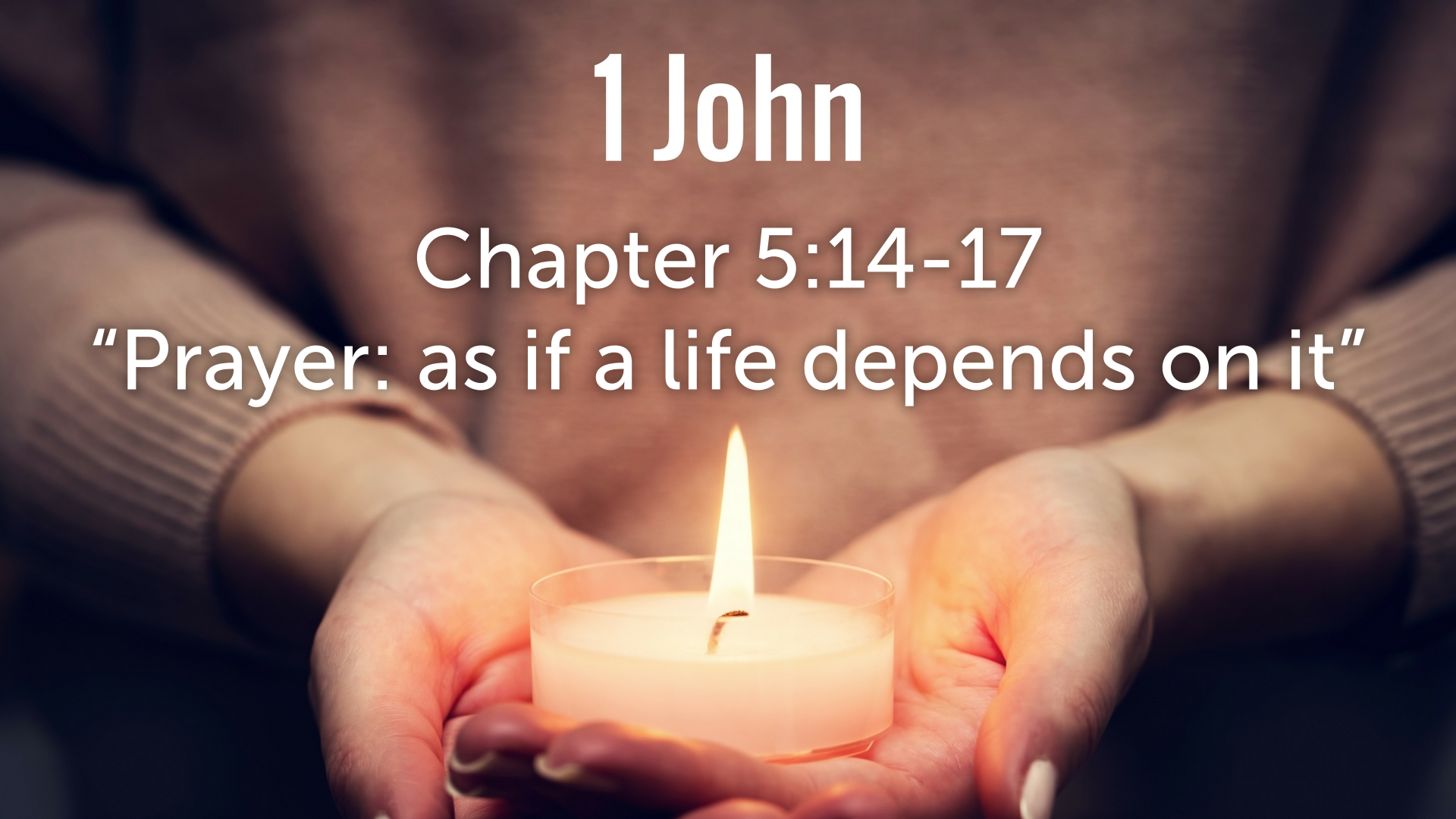 1 John 514 17 Prayer As If A Life Depends On It