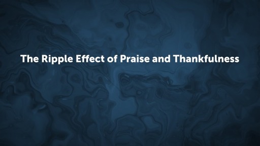 The Ripple Effect of Praise and Thankfulness