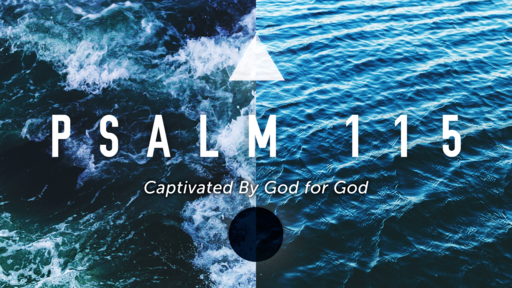 Captivated By God For God | Psalm 115