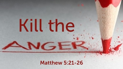 Kill The Anger - Matthew 5:21-26