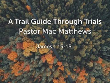 October 11, 2020 - James 1:13-18 - A Trail Guide Through Trials
