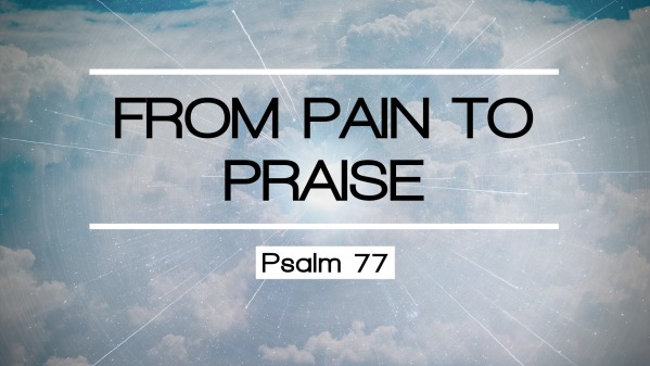 From Pain To Praise Psalms 77 Faithlife Sermons from-pain-to-praise-psalms-77-faithlife-sermons