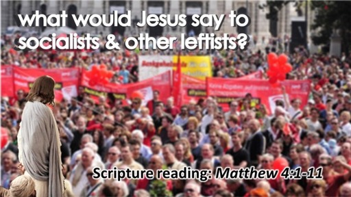 What Would Jesus Say to Socialists and Other Leftists?