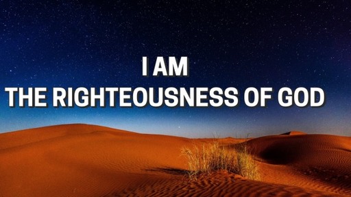 I AM: THE RIGHTEOUSNESS OF GOD