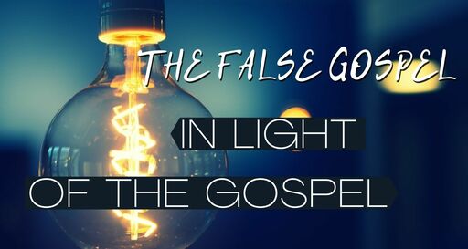 In Light of the Gospel: "The False Gospel"