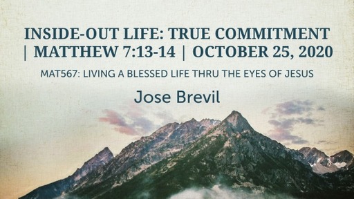 Inside-Out Life: True Commitment | Matthew 7:13-14 | October 25, 2020 | Jose Brevil
