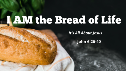 10252020 I AM the bread of life John 6.26-40