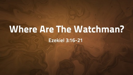Where Are The Watchman? Ezekiel 3:16-21