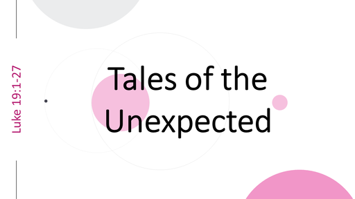 Luke 19:1-27 Tales of the Unexpected