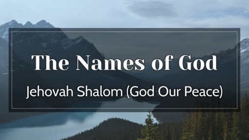 Wednesday, November 4, 2020 - The Names of God - Jehovah Shalom
