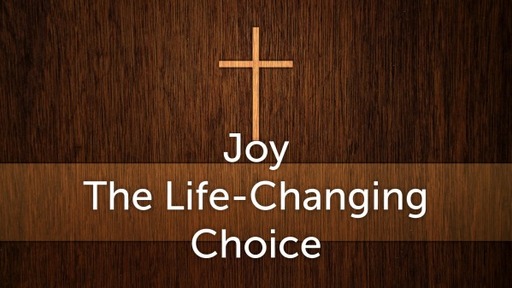 Joy The Life Changing Choice