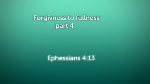 Forgiveness to Fullness Part 4