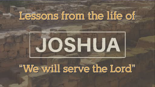 "Lessons from the Life of Joshua: WE WILL SERVE THE LORD" (11.15.2020) "Lessons from the Life of Joshua: WE WILL SERVE THE LORD" (11.15.2020)