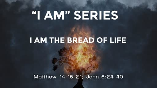 "I AM" SERIES: I AM THE BREAD OF LIFE- NOV. 8, 2020 "I AM" SERIES: I AM THE BREAD OF LIFE- NOV. 8, 2020