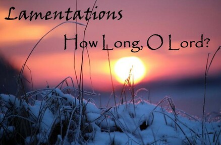 11-15-2020 How Long, O Lord?, part 2, Lamentations 1,2