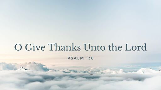 O Give Thanks Unto the Lord