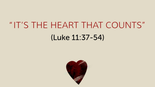 "It's the Heart that Counts" (Luke 11:37-54)