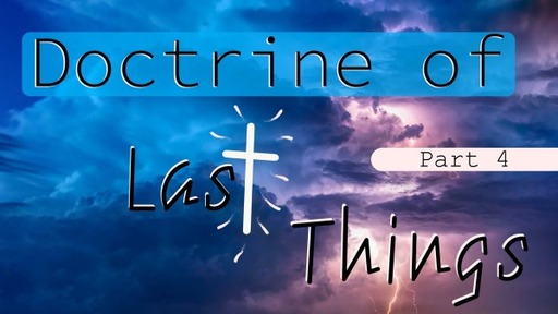 Doctrine of Last Things (Part 4) - 1st Service