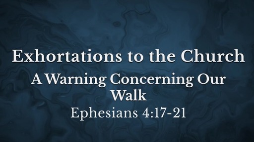 A Warning Concerning Our Walk (Ephesians 4:17-21)