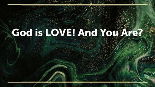 God is LOVE! And You Are?