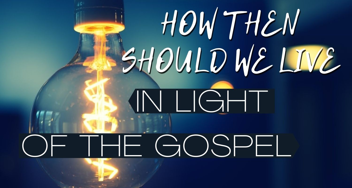 In Light of the Gospel "How Then Should We Live" Logos Sermons