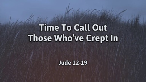 Time To Call Out Those Who've Crept In (Jude 12-19)