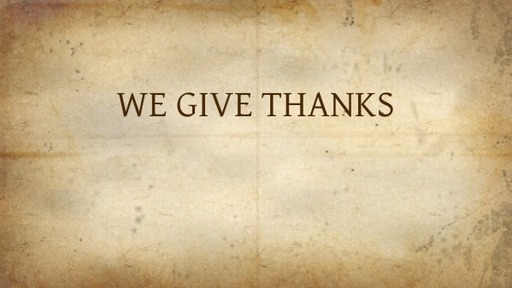 WE GIVE THANKS