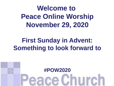 Peace Online Worship, November 29, 2020: Something to Look Forward to