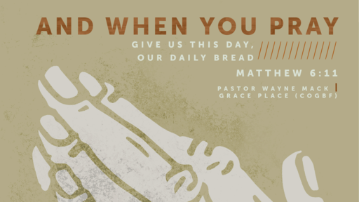 And when you pray | Give us this day our Daily Bread (7.3)